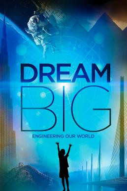 Dream Big: Engineering Our World ฝันยิ่งใหญ่: วิศวกรรมสร้างโลก (2017) บรรยายไทย